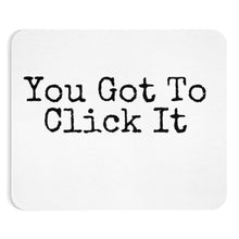 Load image into Gallery viewer, You Got To Click It (Mouse Pad)