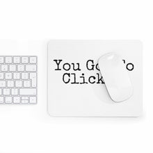 Load image into Gallery viewer, You Got To Click It (Mouse Pad)