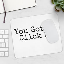 Load image into Gallery viewer, You Got To Click It (Mouse Pad)