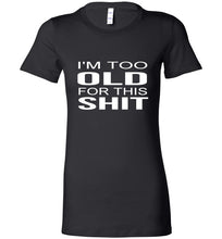 Load image into Gallery viewer, Too Old For This Sh*T