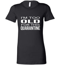Load image into Gallery viewer, I&#39;m Too Old for this Quarantine